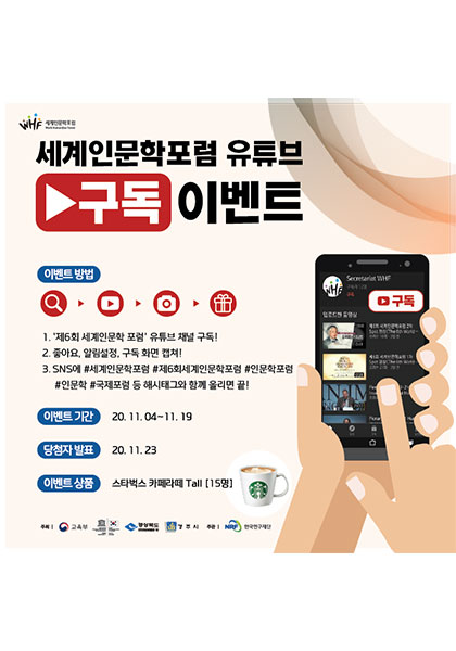 세계인문학포럼 유튜브 구독 이벤트 이벤트 방법 1. '제6회 세계인문학 포럼' 유튜브 채널 구독! 2. 좋아요, 알림설정, 구독 화면 캡처! 3.SNS에 #세계인문학포럼 #제6회세계인문학포럼 #인문학포럼 #인문학 #국제포럼 등 해시태그와 함께 올리면 끝! 이벤트 기간 20.11.04~11.19 당첨자 발표 20.11.23 이벤트 상품 스타벅스 카페라떼 Tall[15명]