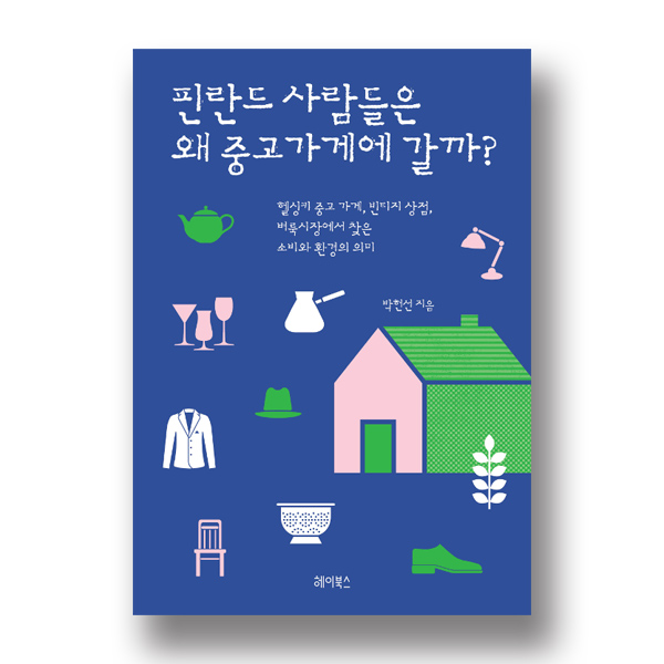 핀란드 사람들은 왜 중고가게에 갈까? 헬싱키 중고 가게, 빈티지 상점, 벼룩시장에서 찾은 소비와 환경의 의미 박현선 지음 헤이북스 