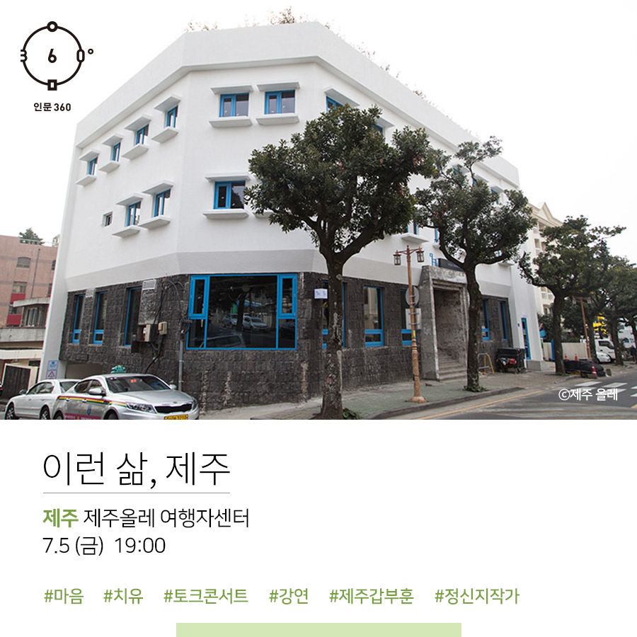 인문360, 출처 제주 올레, 이런 삶, 제주. 제주 제주올레 여행자센터, 7.5(금) 19:00 #마음 #치유 #토크콘서트 #강연 #제주갑부훈 #정신지작가.