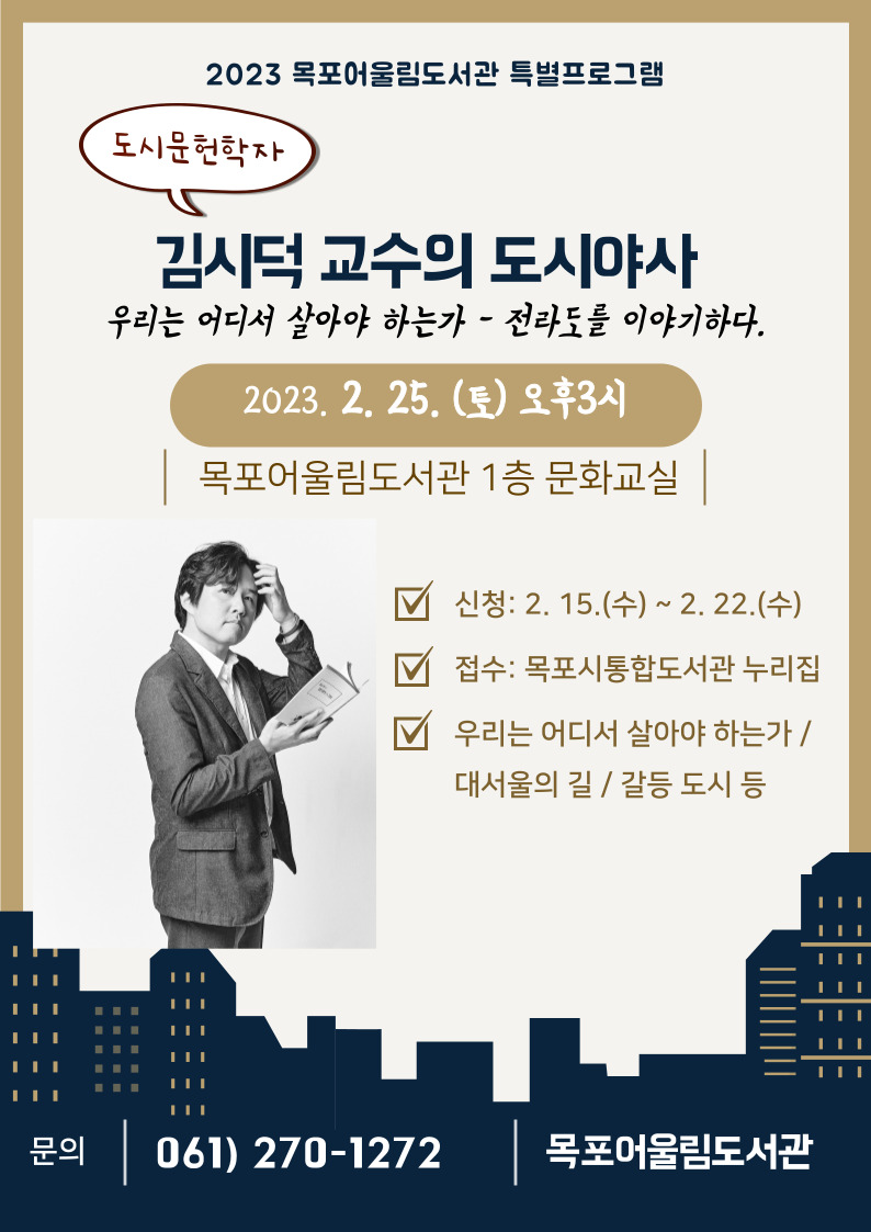 2023 목포어울림도서관 특별프로그램, 도시문헌학자 김시덕 교수의 도시야사, 우리는 어디서 살아야 하는가 - 전라도를 이야기하다. 2023.2.25.(토) 오후3시, 목포어울림도서관 1층 문화교실, 신청: 2.15.(수)~2.22.(수), 접수: 목포시통합도서관 누리집, 우리는 어디서 살아야 하는가/대서울의 길/갈등 도시 등, 문의 061-270-1272, 목포어울림도서관