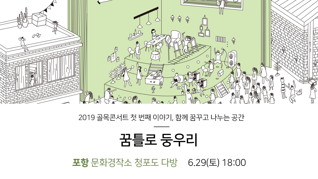 2019 골목콘서트 첫 번째 이야기, 함께 꿈꾸고 나누는 공간 . 꿈틀로 둥우리. 포항 문화경작소 청포도다방 6.29(토) 18:00