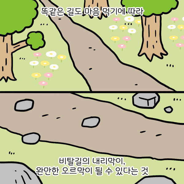 똑같은 길도 마음 먹기에 따라 비탈길의 내리막이, 완만한 오르막이 될 수 있다는 것