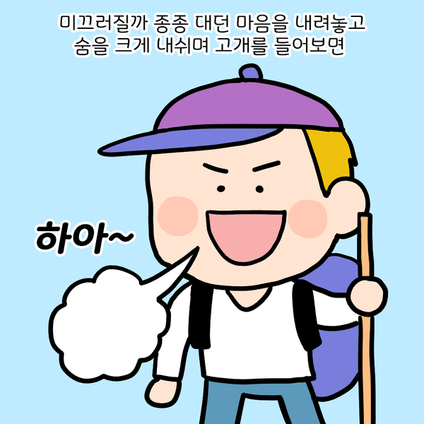 미끄러질까 종종 대던 마음을 내려놓고 숨을 크게 내쉬며 고개를 들어보면